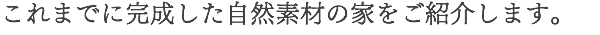 これまでに完成した自然素材の家をご紹介します。